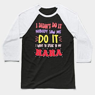 I Didn't Do It Nobody Saw Me I Want To Speak To My Nana Baseball T-Shirt